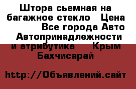 Штора сьемная на багажное стекло › Цена ­ 1 000 - Все города Авто » Автопринадлежности и атрибутика   . Крым,Бахчисарай